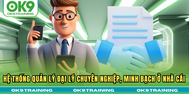 Chính Sách Đại Lý OK9 2 Hệ thống quản lý đại lý chuyên nghiệp, minh bạch ở nhà cái